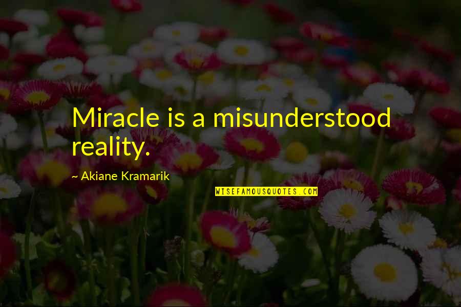 Akiane Kramarik Quotes By Akiane Kramarik: Miracle is a misunderstood reality.