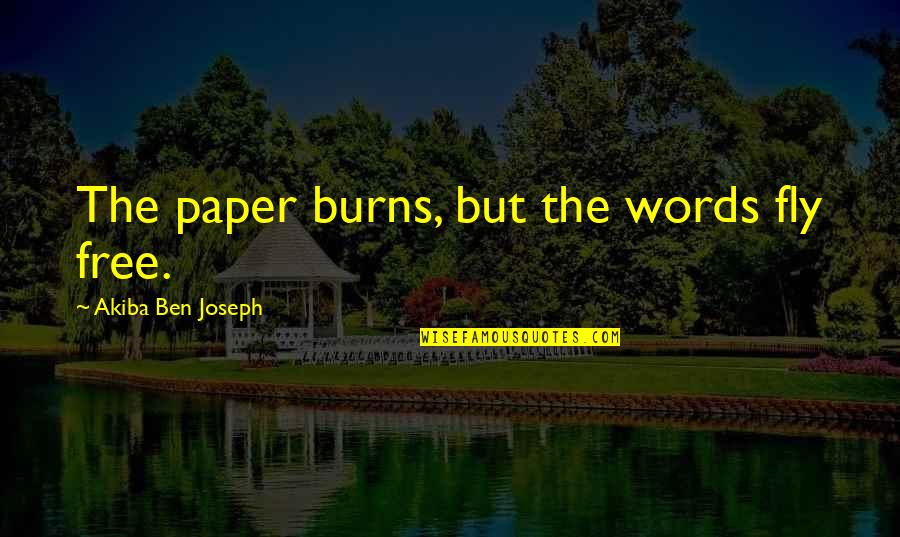 Akiba Ben Joseph Quotes By Akiba Ben Joseph: The paper burns, but the words fly free.