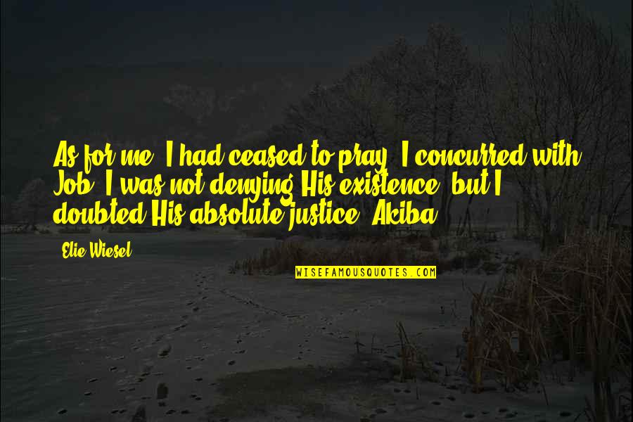 Akiba Quotes By Elie Wiesel: As for me, I had ceased to pray.