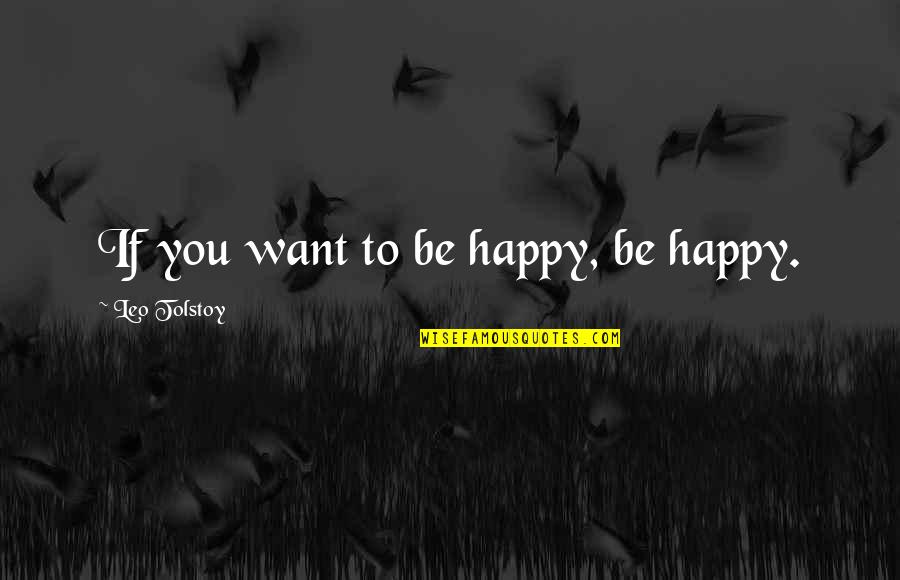 Akiba Quotes By Leo Tolstoy: If you want to be happy, be happy.