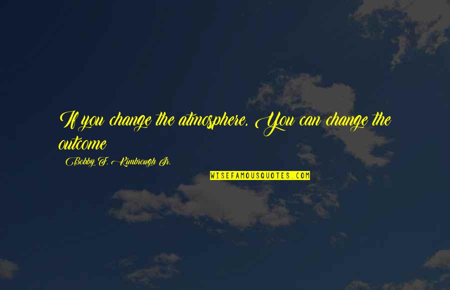 Akielos Quotes By Bobby F. Kimbrough Jr.: If you change the atmosphere, You can change