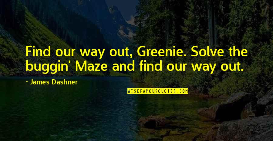 Akielos Quotes By James Dashner: Find our way out, Greenie. Solve the buggin'