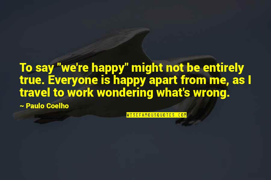 Akif Emre Quotes By Paulo Coelho: To say "we're happy" might not be entirely Akif Emre Quotes By Paulo Coelho: To say "we're happy" might not be entirely