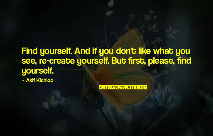 Akif Kichloo Quotes By Akif Kichloo: Find yourself. And if you don't like what