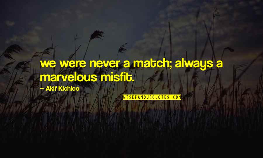 Akif Kichloo Quotes By Akif Kichloo: we were never a match; always a marvelous