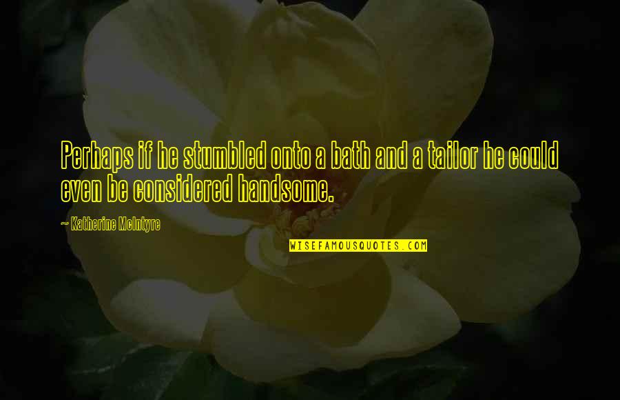Akifumi Fukushi Quotes By Katherine McIntyre: Perhaps if he stumbled onto a bath and Akifumi Fukushi Quotes By Katherine McIntyre: Perhaps if he stumbled onto a bath and