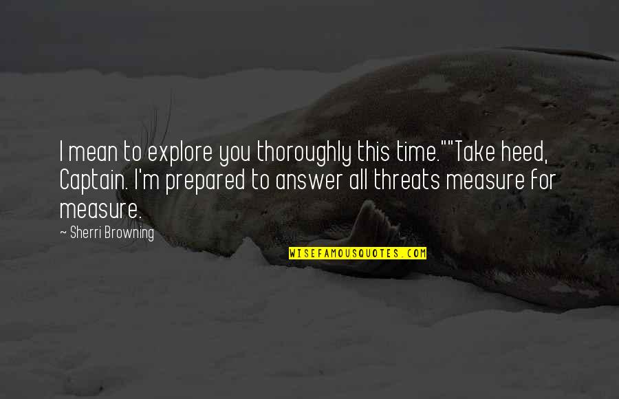 Akiharu Tsukiyama Quotes By Sherri Browning: I mean to explore you thoroughly this time.""Take Akiharu Tsukiyama Quotes By Sherri Browning: I mean to explore you thoroughly this time.""Take