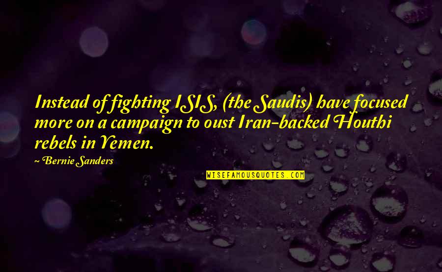 Akihiko Kondo Quotes By Bernie Sanders: Instead of fighting ISIS, (the Saudis) have focused