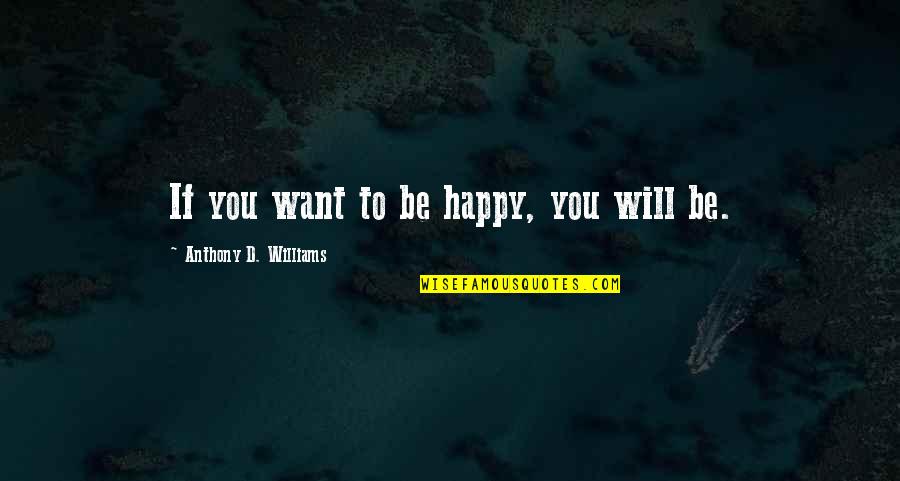Akihiko X Quotes By Anthony D. Williams: If you want to be happy, you will