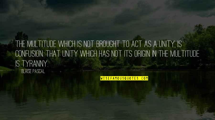 Akiji Kobayashis Age Quotes By Blaise Pascal: The multitude which is not brought to act Akiji Kobayashis Age Quotes By Blaise Pascal: The multitude which is not brought to act