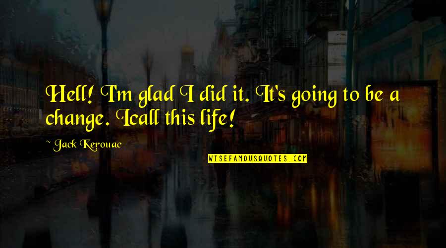 Akikkel N Met L Quotes By Jack Kerouac: Hell! I'm glad I did it. It's going