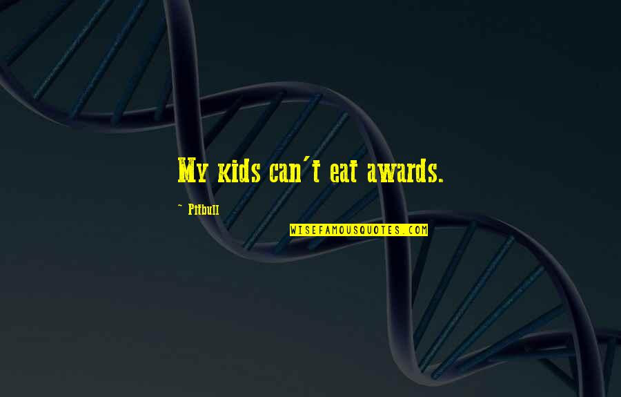 Akilas House Quotes By Pitbull: My kids can't eat awards.
