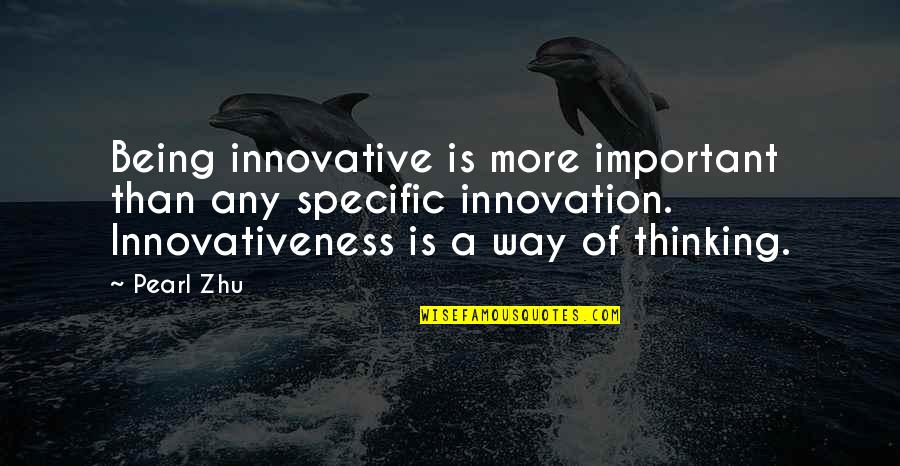 Akiley Quotes By Pearl Zhu: Being innovative is more important than any specific Akiley Quotes By Pearl Zhu: Being innovative is more important than any specific