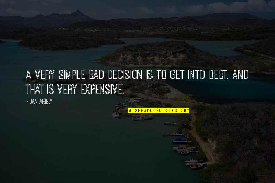 Akili And Me Quotes By Dan Ariely: A very simple bad decision is to get