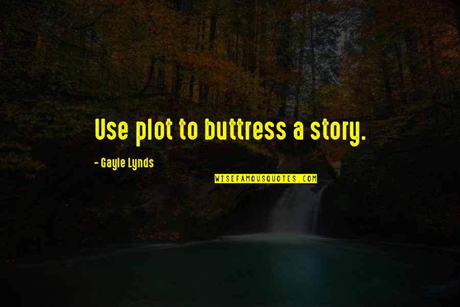 Akili And Me Quotes By Gayle Lynds: Use plot to buttress a story. Akili And Me Quotes By Gayle Lynds: Use plot to buttress a story.
