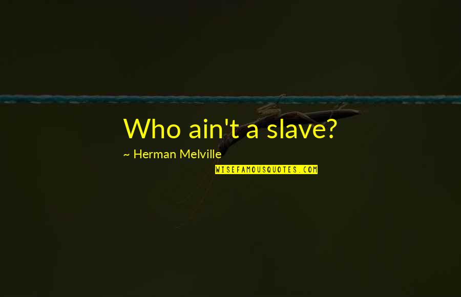 Akili And Me Quotes By Herman Melville: Who ain't a slave? Akili And Me Quotes By Herman Melville: Who ain't a slave?