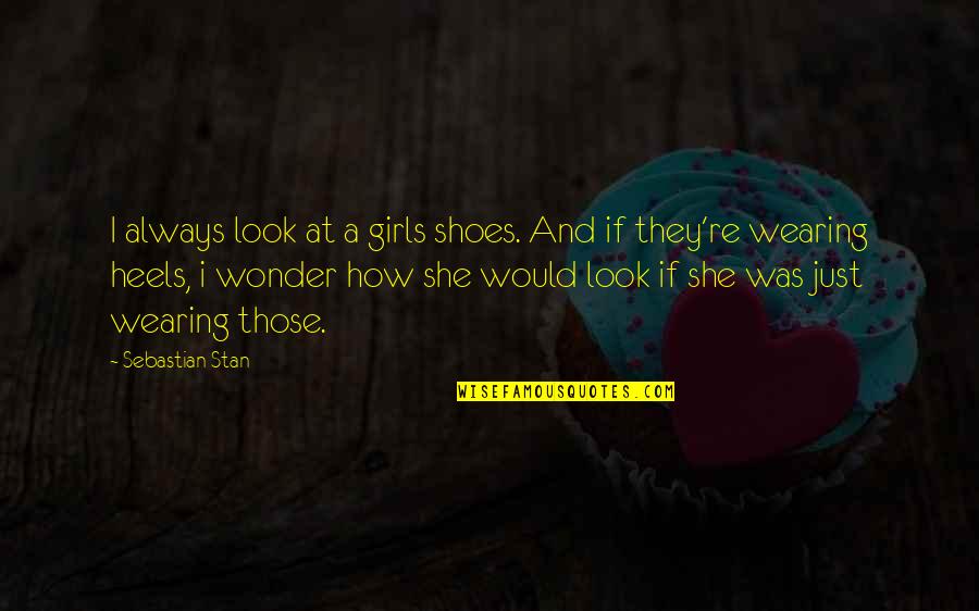 Akili And Me Youtube Quotes By Sebastian Stan: I always look at a girls shoes. And