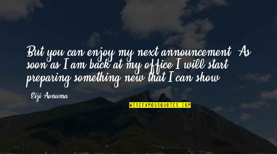 Akilsong Quotes By Eiji Aonuma: But you can enjoy my next announcement. As Akilsong Quotes By Eiji Aonuma: But you can enjoy my next announcement. As
