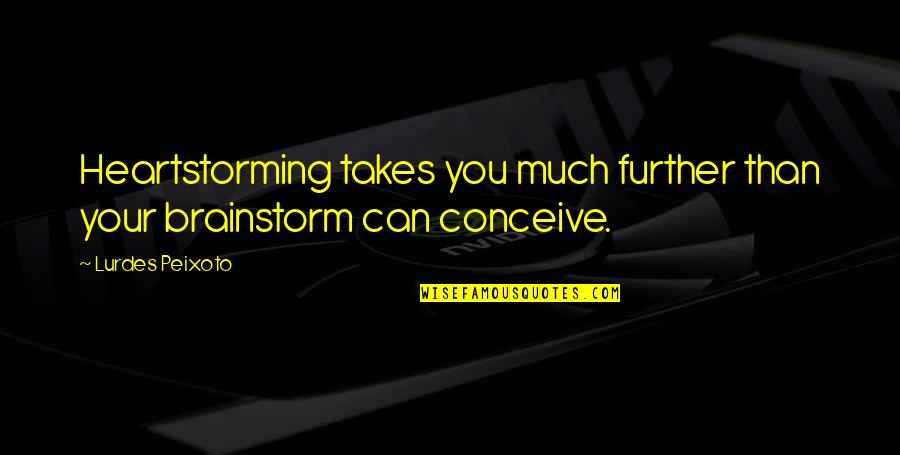 Akim Tamiroff Quotes By Lurdes Peixoto: Heartstorming takes you much further than your brainstorm