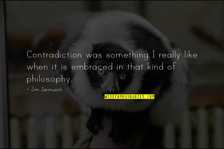 Akimbo Card Quotes By Jim Jarmusch: Contradiction was something I really like when it Akimbo Card Quotes By Jim Jarmusch: Contradiction was something I really like when it