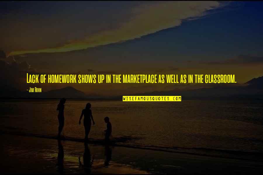 Akimbo Quotes By Jim Rohn: Lack of homework shows up in the marketplace