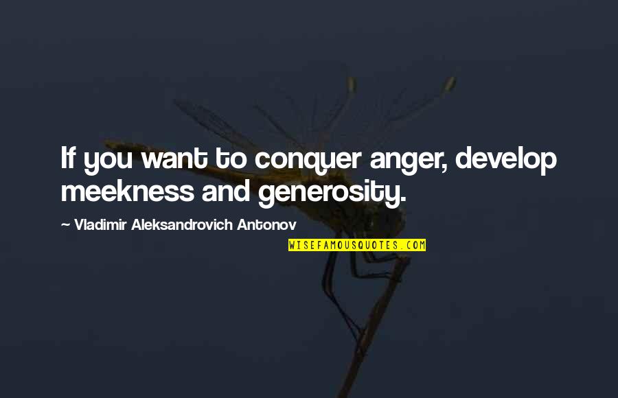 Akimoff 1996 Quotes By Vladimir Aleksandrovich Antonov: If you want to conquer anger, develop meekness