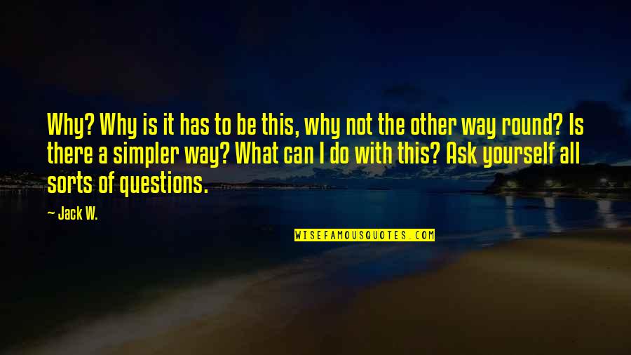 Akin Adesina Quotes By Jack W.: Why? Why is it has to be this, Akin Adesina Quotes By Jack W.: Why? Why is it has to be this,