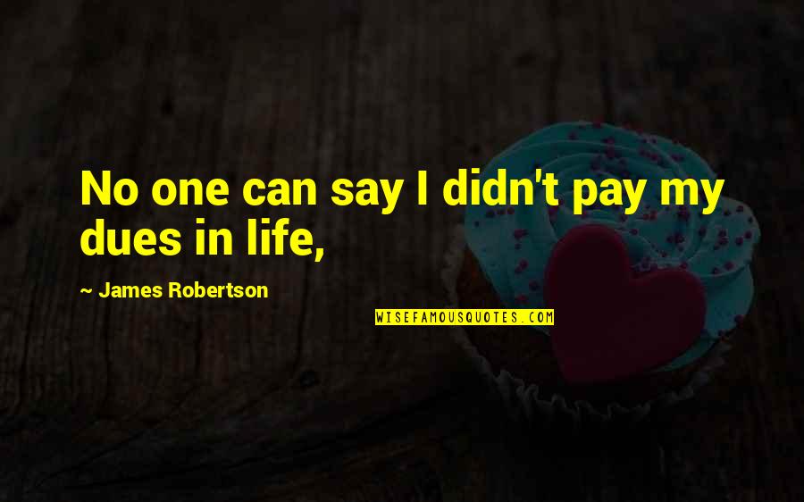 Akin Adesina Quotes By James Robertson: No one can say I didn't pay my Akin Adesina Quotes By James Robertson: No one can say I didn't pay my