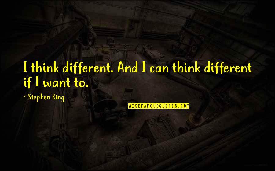 Akin Ka Nalang Ulit Quotes By Stephen King: I think different. And I can think different