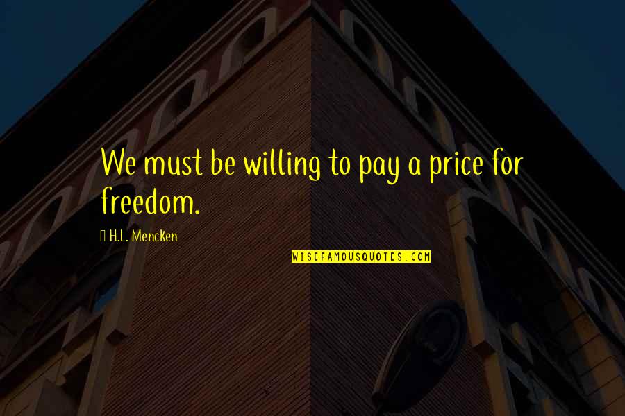 Akin Lang Siya Quotes By H.L. Mencken: We must be willing to pay a price
