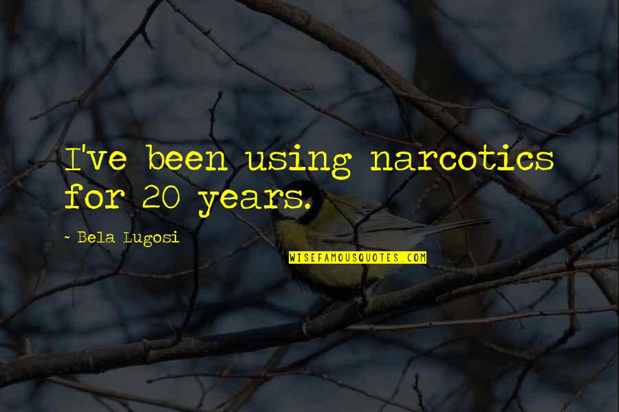 Akinari Makishima Quotes By Bela Lugosi: I've been using narcotics for 20 years. Akinari Makishima Quotes By Bela Lugosi: I've been using narcotics for 20 years.