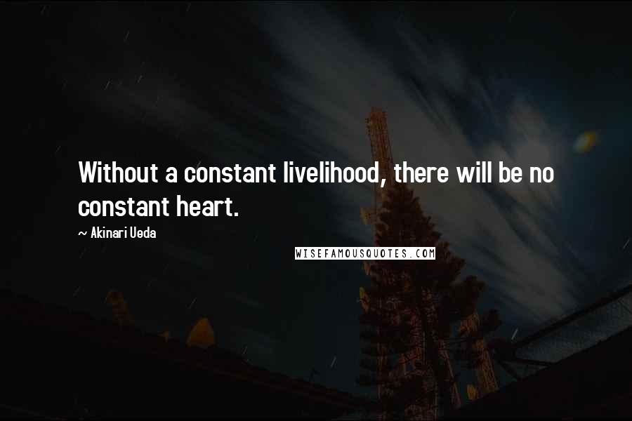 Akinari Ueda quotes: Without a constant livelihood, there will be no constant heart.