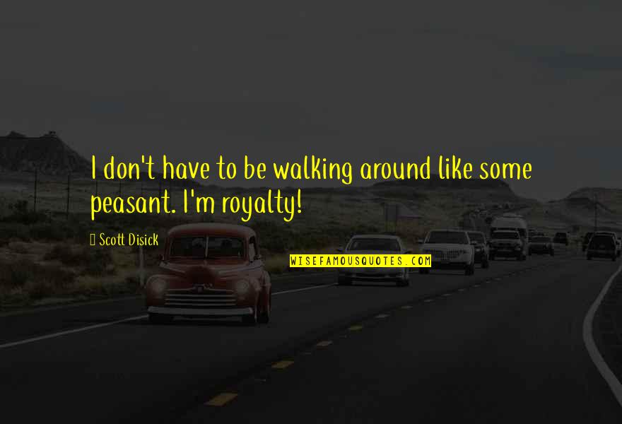 Akinbiyi Akindunbi Quotes By Scott Disick: I don't have to be walking around like