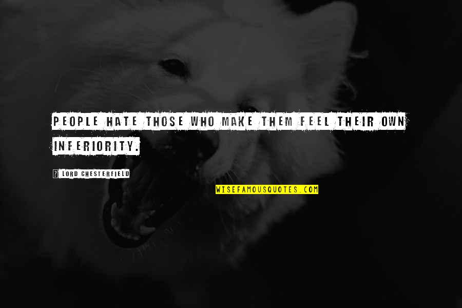 Akinci 5 Quotes By Lord Chesterfield: People hate those who make them feel their