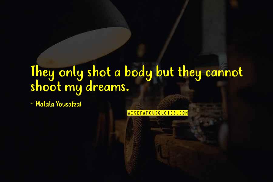 Akinci 5 Quotes By Malala Yousafzai: They only shot a body but they cannot