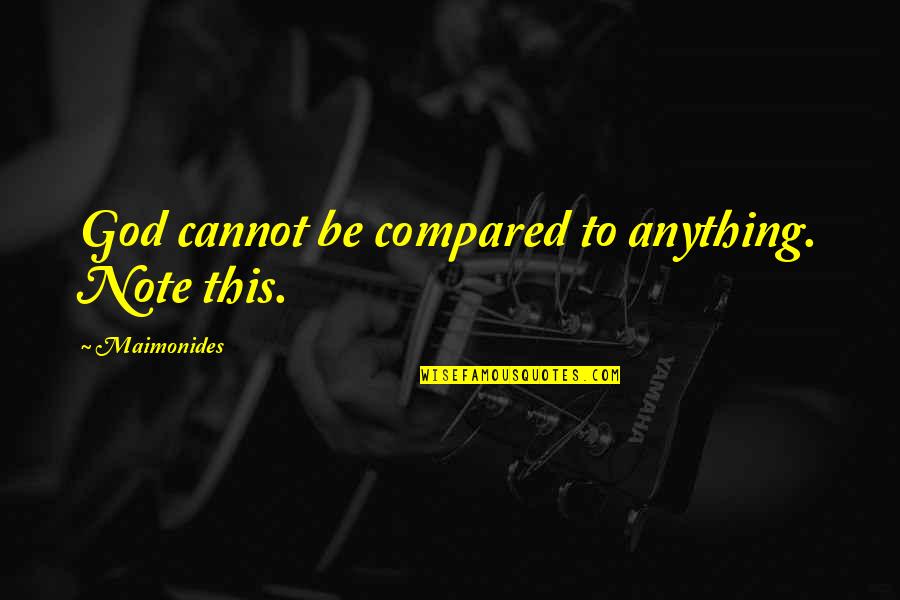 Akinderplaceld Quotes By Maimonides: God cannot be compared to anything. Note this. Akinderplaceld Quotes By Maimonides: God cannot be compared to anything. Note this.