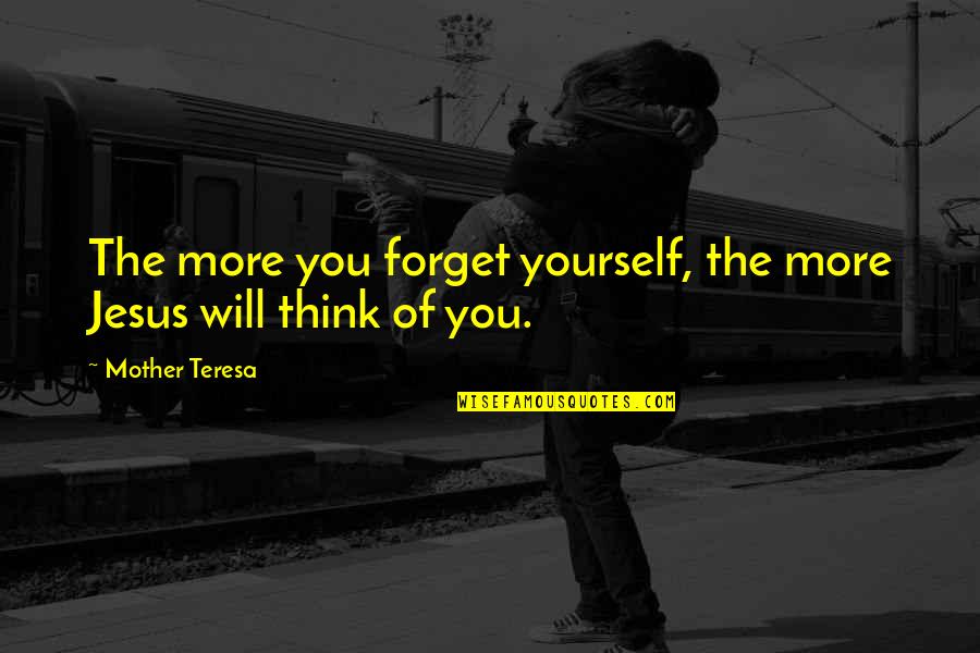 Akindynos Gikas Quotes By Mother Teresa: The more you forget yourself, the more Jesus Akindynos Gikas Quotes By Mother Teresa: The more you forget yourself, the more Jesus