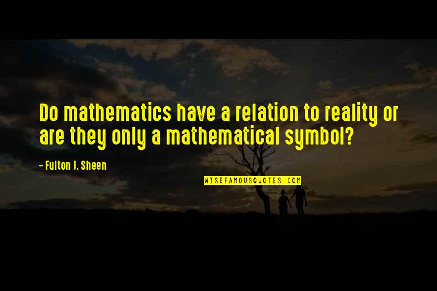 Aking Sinta Quotes By Fulton J. Sheen: Do mathematics have a relation to reality or