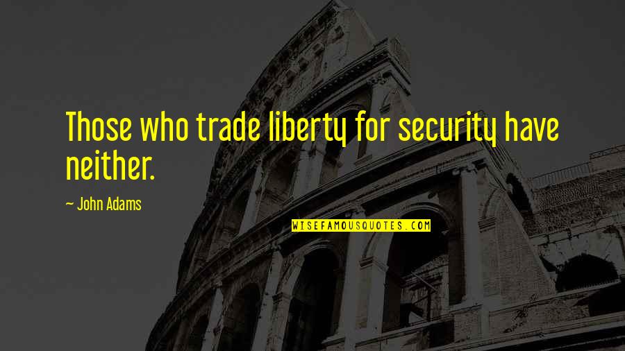 Akino Arai Quotes By John Adams: Those who trade liberty for security have neither.