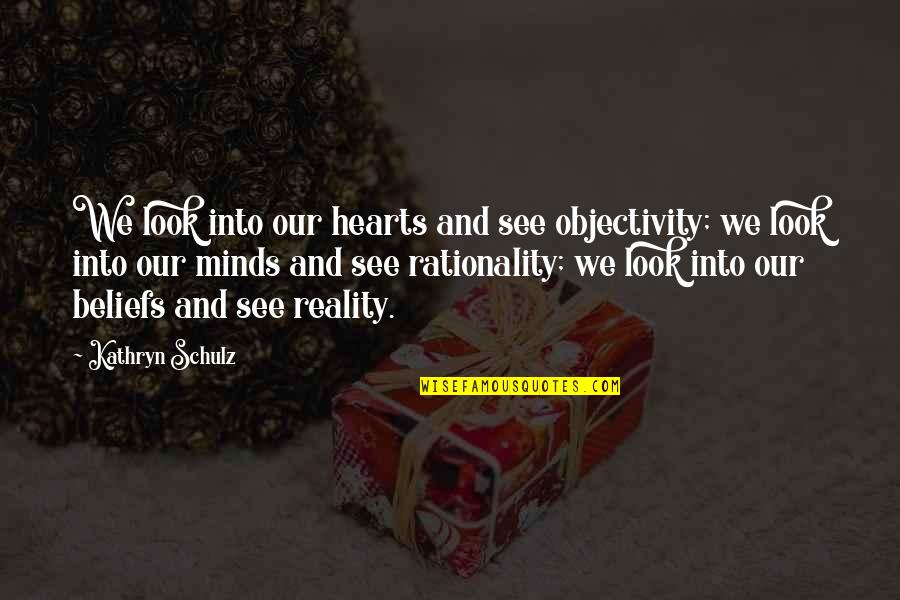 Akinobu Itoh Quotes By Kathryn Schulz: We look into our hearts and see objectivity; Akinobu Itoh Quotes By Kathryn Schulz: We look into our hearts and see objectivity;