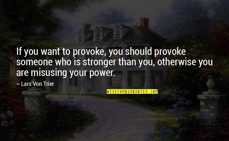 Akinobu Shinoyama Quotes By Lars Von Trier: If you want to provoke, you should provoke Akinobu Shinoyama Quotes By Lars Von Trier: If you want to provoke, you should provoke