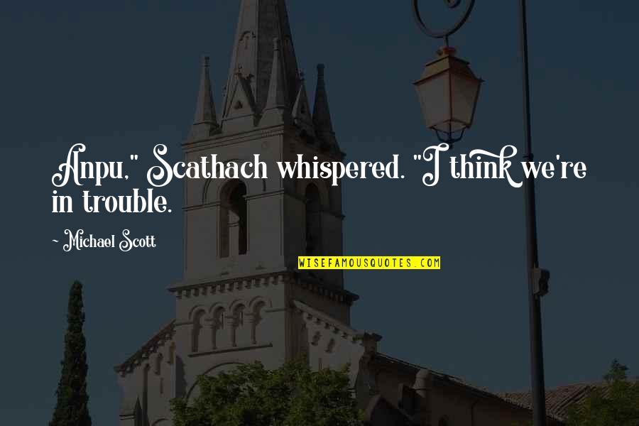 Akinpelu Oyinkansola Quotes By Michael Scott: Anpu," Scathach whispered. "I think we're in trouble.