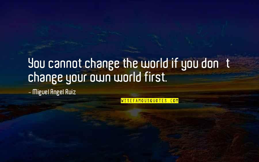 Akintola Jay Quotes By Miguel Angel Ruiz: You cannot change the world if you don't