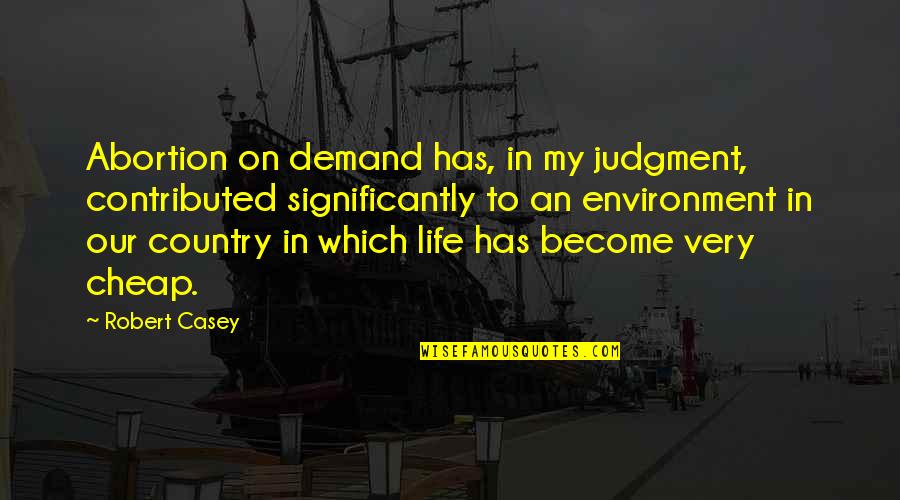 Akintunde Akinade Quotes By Robert Casey: Abortion on demand has, in my judgment, contributed Akintunde Akinade Quotes By Robert Casey: Abortion on demand has, in my judgment, contributed