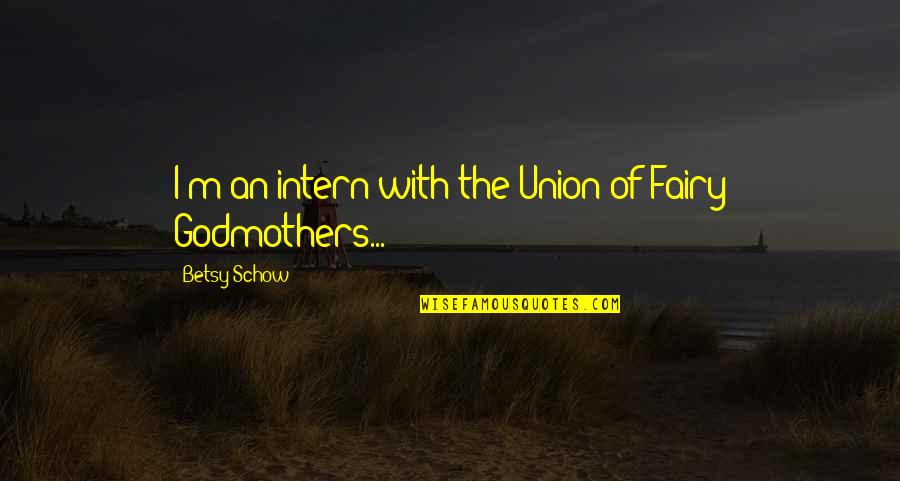 Akintunde Emiola Quotes By Betsy Schow: I'm an intern with the Union of Fairy
