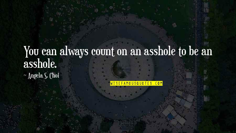 Akintunde Oladele Quotes By Angela S. Choi: You can always count on an asshole to