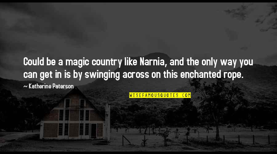Akinwale Adebayo Quotes By Katherine Paterson: Could be a magic country like Narnia, and Akinwale Adebayo Quotes By Katherine Paterson: Could be a magic country like Narnia, and