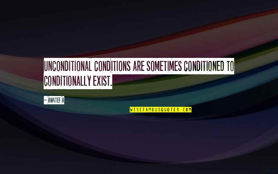 Akinwunmi Busari Quotes By Awatef A: Unconditional conditions are sometimes conditioned to conditionally exist.