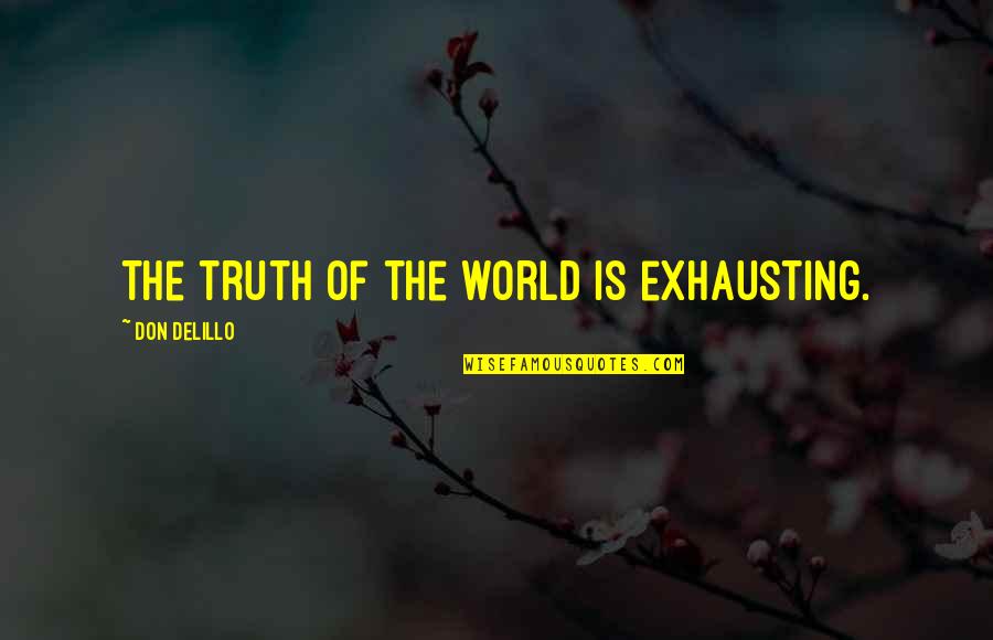Akinwunmi Busari Quotes By Don DeLillo: The truth of the world is exhausting. Akinwunmi Busari Quotes By Don DeLillo: The truth of the world is exhausting.