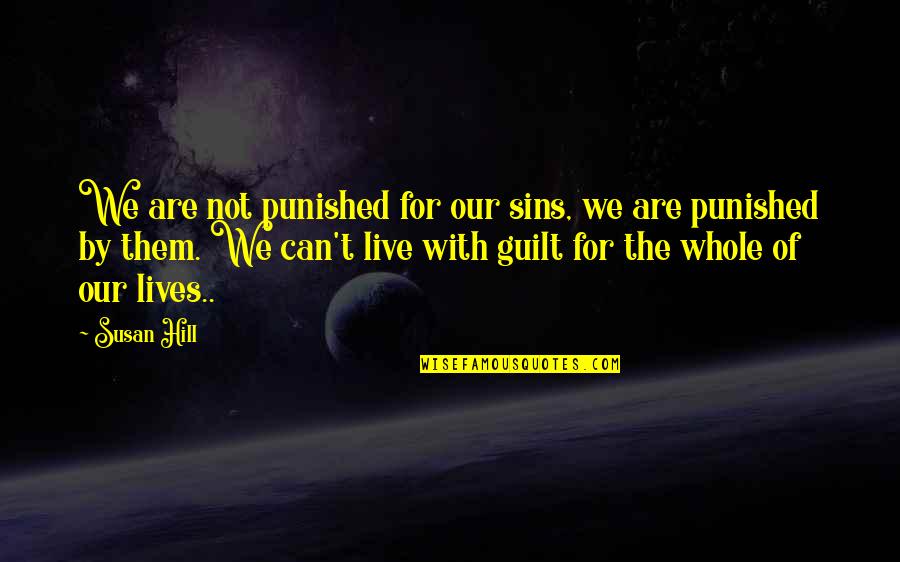 Akinyemi Agbede Quotes By Susan Hill: We are not punished for our sins, we Akinyemi Agbede Quotes By Susan Hill: We are not punished for our sins, we